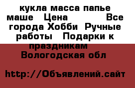 кукла масса папье маше › Цена ­ 1 000 - Все города Хобби. Ручные работы » Подарки к праздникам   . Вологодская обл.